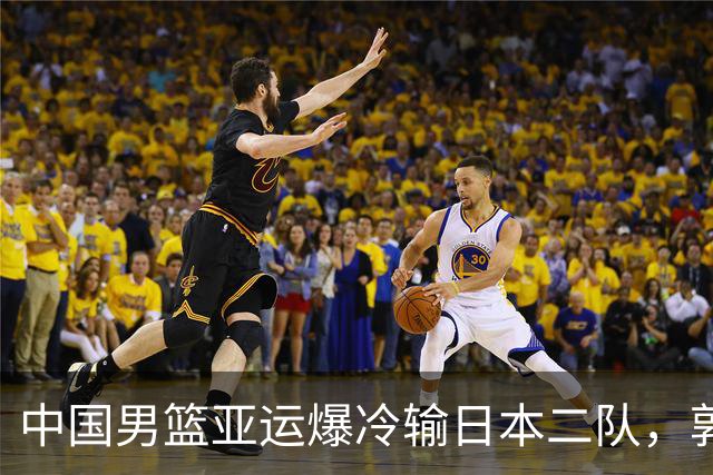 中国男篮亚运爆冷输日本二队，郭士强主动担责却难以服众，只有王治郅敢说大实话